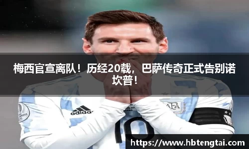 梅西官宣离队！历经20载，巴萨传奇正式告别诺坎普！