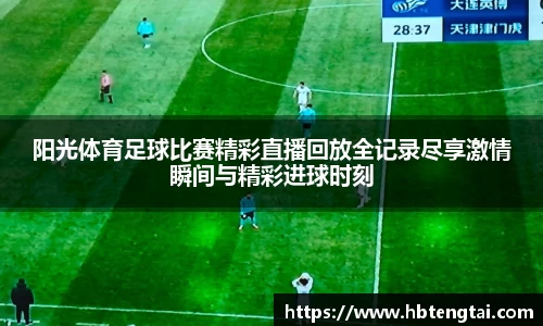 阳光体育足球比赛精彩直播回放全记录尽享激情瞬间与精彩进球时刻