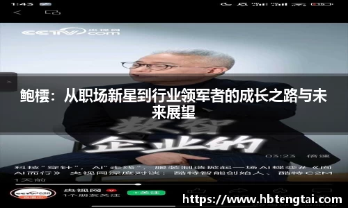 鲍橒：从职场新星到行业领军者的成长之路与未来展望