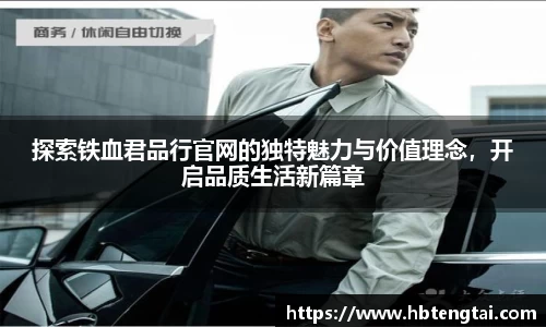 探索铁血君品行官网的独特魅力与价值理念，开启品质生活新篇章