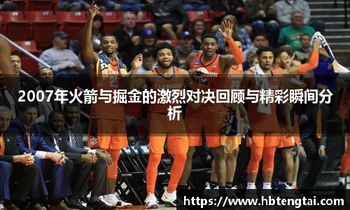 2007年火箭与掘金的激烈对决回顾与精彩瞬间分析