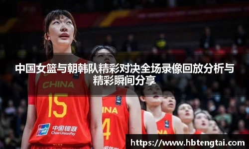 中国女篮与朝韩队精彩对决全场录像回放分析与精彩瞬间分享
