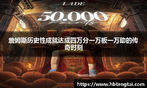 詹姆斯历史性成就达成四万分一万板一万助的传奇时刻
