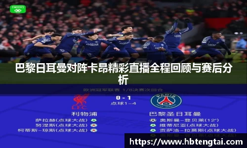 巴黎日耳曼对阵卡昂精彩直播全程回顾与赛后分析