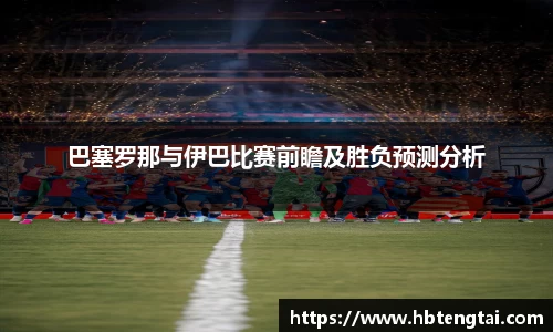 巴塞罗那与伊巴比赛前瞻及胜负预测分析